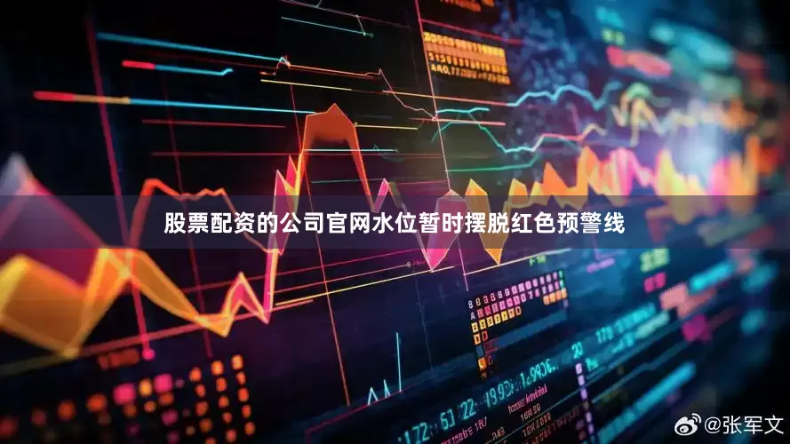 股票配资的公司官网水位暂时摆脱红色预警线