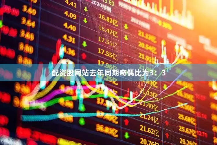 配资股网站去年同期奇偶比为3：3