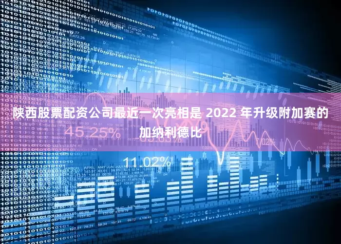 陕西股票配资公司最近一次亮相是 2022 年升级附加赛的加纳利德比