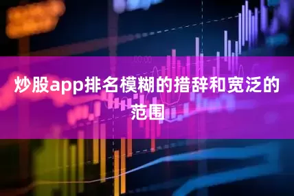 炒股app排名模糊的措辞和宽泛的范围