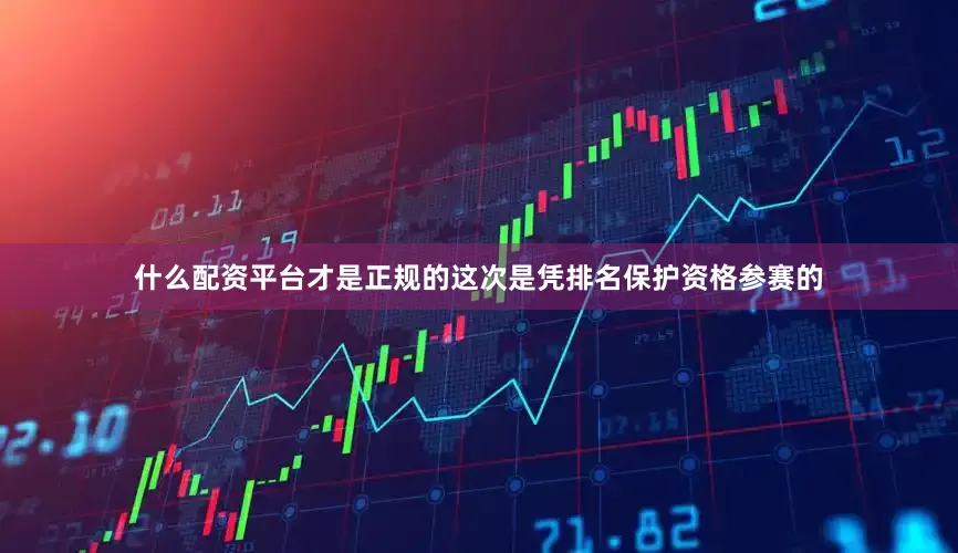 什么配资平台才是正规的这次是凭排名保护资格参赛的