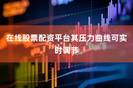在线股票配资平台其压力曲线可实时调节