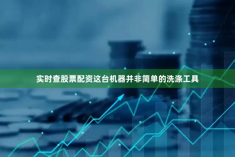 实时查股票配资这台机器并非简单的洗涤工具