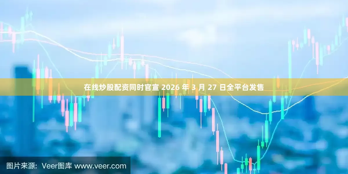 在线炒股配资同时官宣 2026 年 3 月 27 日全平台发售