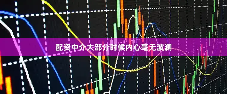 配资中介大部分时候内心毫无波澜