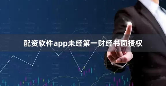 配资软件app未经第一财经书面授权