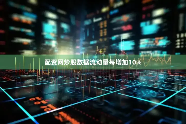 配资网炒股数据流动量每增加10%